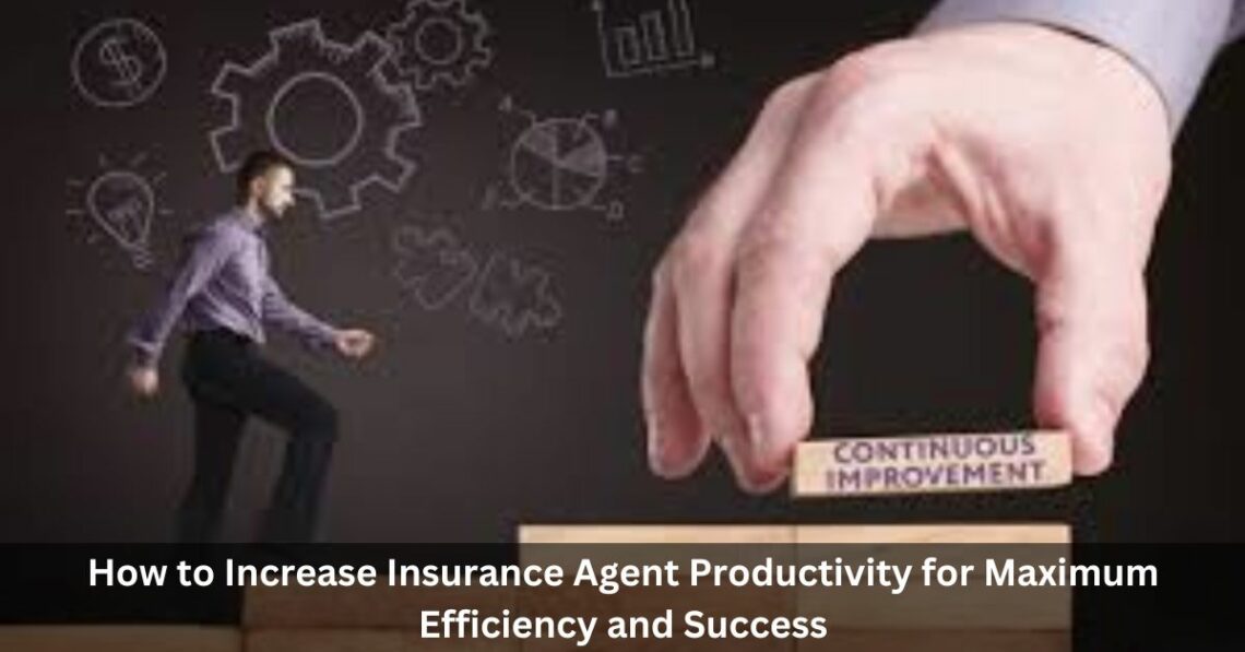 How to Increase Insurance Agent Productivity for Maximum Efficiency and Success