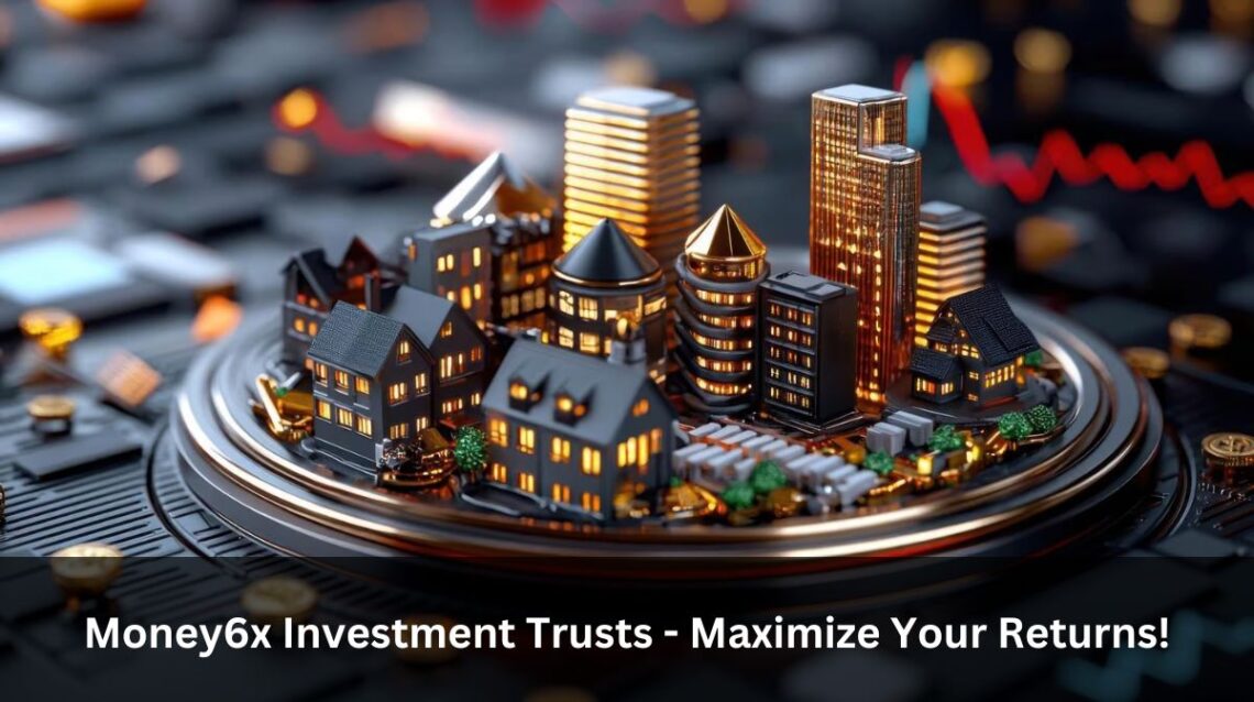 Money6x Investment Trusts - Maximize Your Returns!