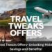 Travel Tweaks Offers- Unlocking Hidden Savings and Benefits!