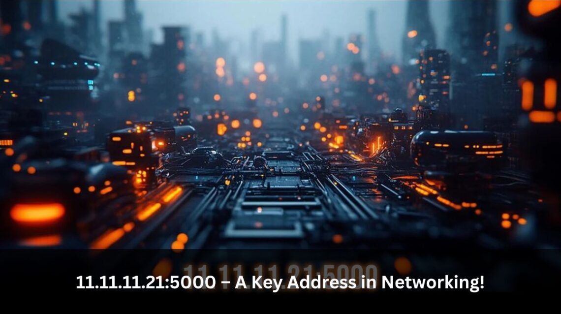 11.11.11.21:5000 – A Key Address in Networking!