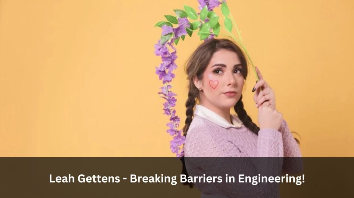 Leah Gettens - Breaking Barriers in Engineering!