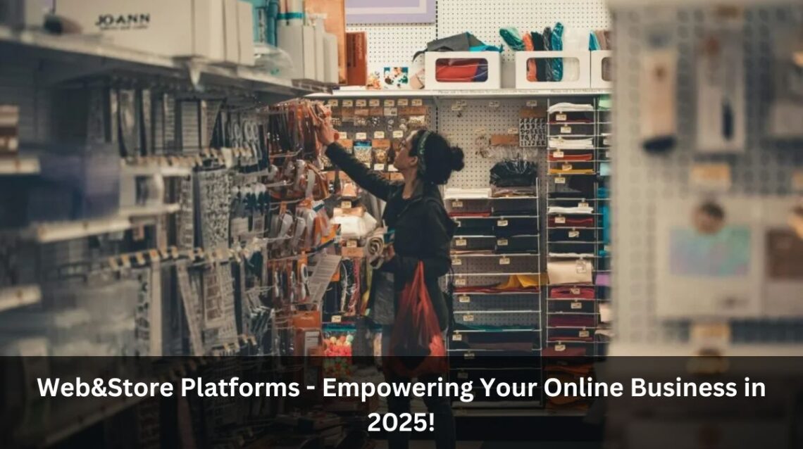 Web&Store Platforms - Empowering Your Online Business in 2025!