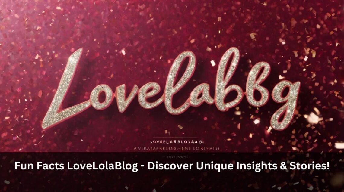 Fun Facts LoveLolaBlog - Discover Unique Insights & Stories!