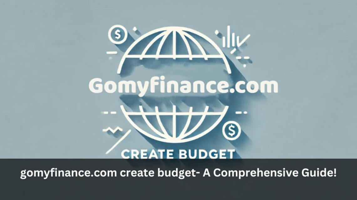 gomyfinance.com create budget- A Comprehensive Guide!